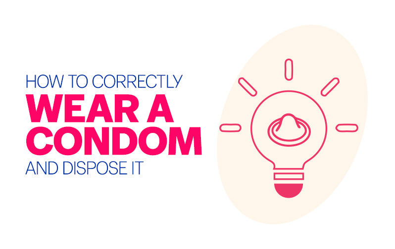 How To Correctly Wear A Condom And Dispose It
